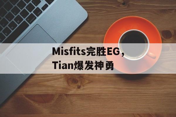 Misfits完胜EG，Tian爆发神勇的简单介绍